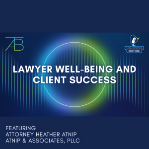 Podcast Photo Lawyer Well-Being - Lawyer Well-Being and Client Success - Above The Bar - Lawyer Well-Being and Client Success - Above The Bar